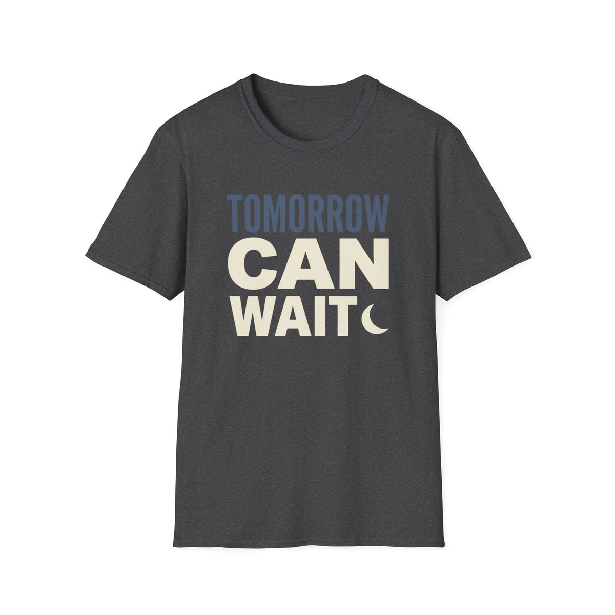 Tomorrow Can Wait T-Shirt
